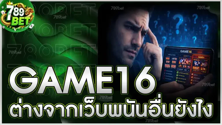 GAME16 ต่างจากเว็บพนันอื่นยังไง