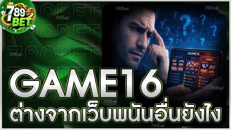 GAME16 ต่างจากเว็บพนันอื่นยังไง