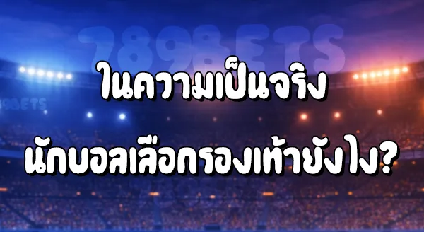 การเลือกรองเท้า ของนักบอล แต่ละคน