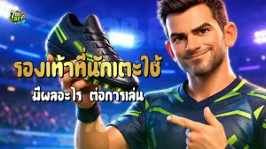 รองเท้าที่นักเตะใช้ มีผลอะไร ต่อการเล่น