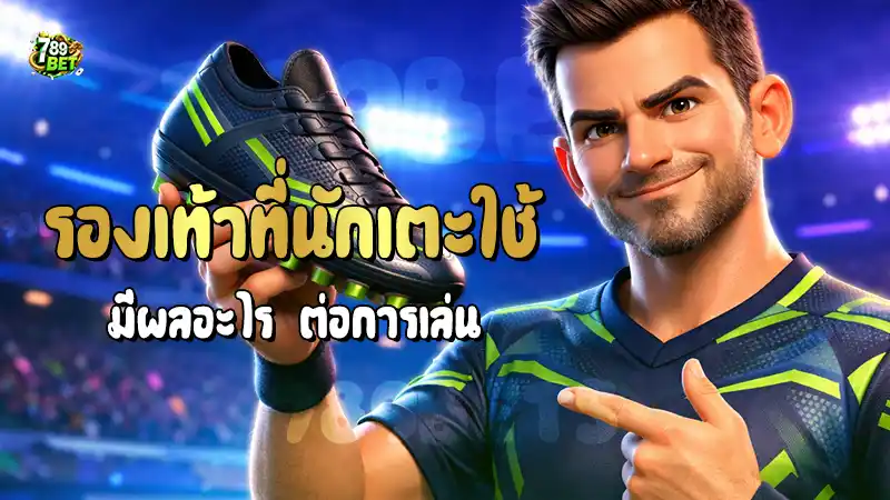 รองเท้าที่นักเตะใช้ มีผลอะไร ต่อการเล่น