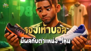 รองเท้าบอล มีผลกับตำแหน่ง ไหม