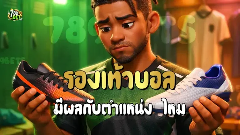 รองเท้าบอล มีผลกับตำแหน่ง ไหม