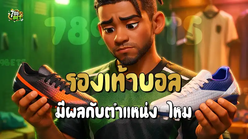 รองเท้าบอล มีผลกับตำแหน่ง ไหม