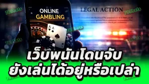 เว็บพนันโดนจับ ยังเล่นได้อยู่หรือเปล่า