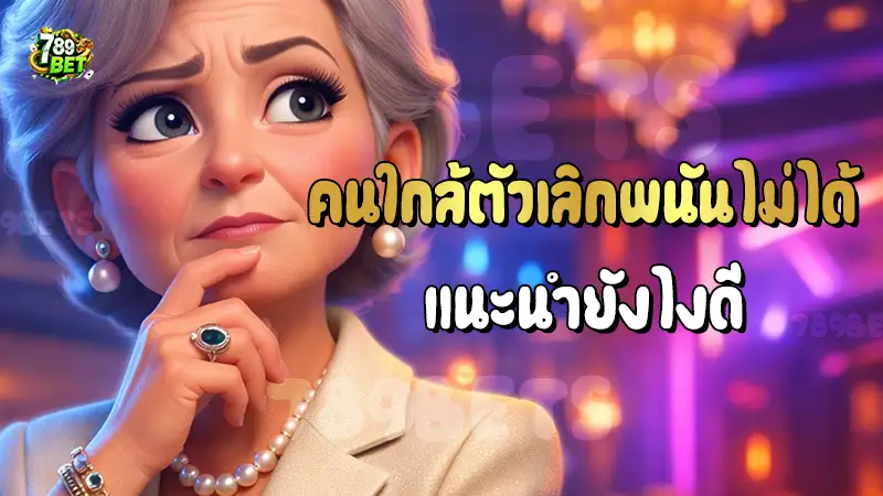 คนใกล้ตัวเลิกพนันไม่ได้ แนะนำยังไงดี