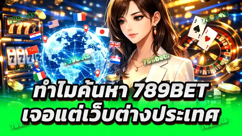 ทำไมค้นหา 789bet เจอแต่เว็บต่างประเทศ