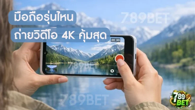 มือถือรุ่นไหนถ่ายวิดีโอ 4K คุ้มสุด