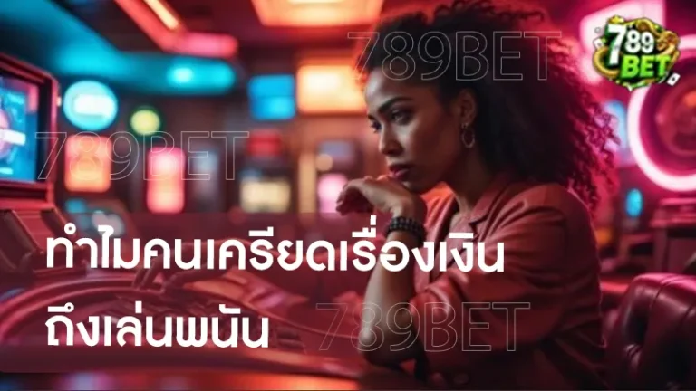 ทำไมคนเครียดเรื่องเงิน ถึงเล่นพนัน