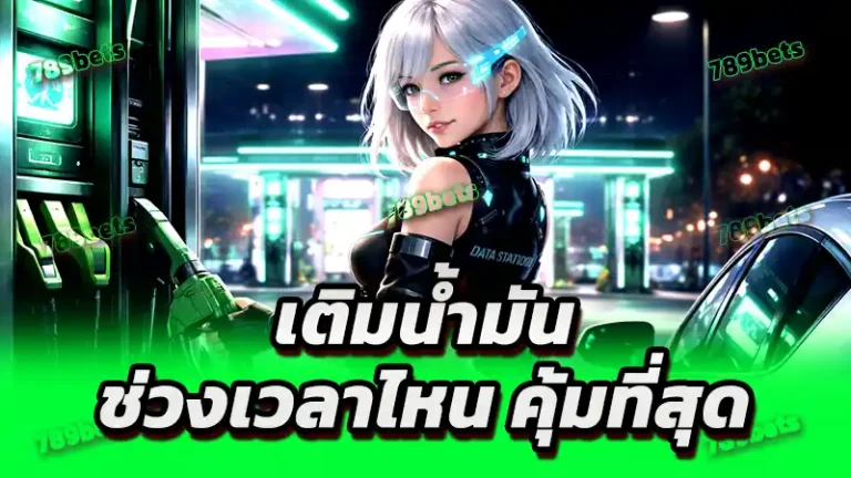 เติมน้ำมัน ช่วงเวลาไหน คุ้มที่สุด